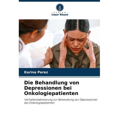 Die Behandlung von Depressionen bei Onkologiepatienten, Taschenbuch von Karina Perez, Verlag Unser Wissen, 978-620-8-13630-7