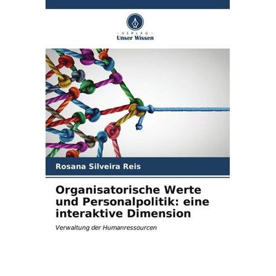 Organisatorische Werte und Personalpolitik: eine interaktive Dimension, Taschenbuch von Rosana Silveira Reis, Verlag Unser Wissen, 978-620-6-59000-2