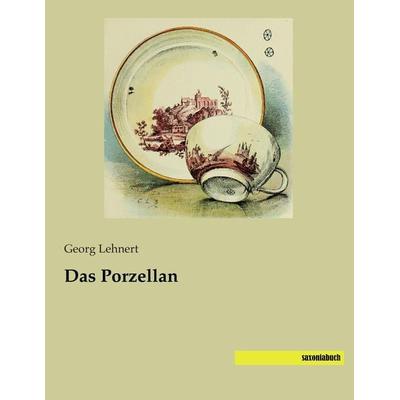 Das Porzellan, Taschenbuch von Georg Lehnert, Saxoniabuch.de, 978-3-95770-099-5