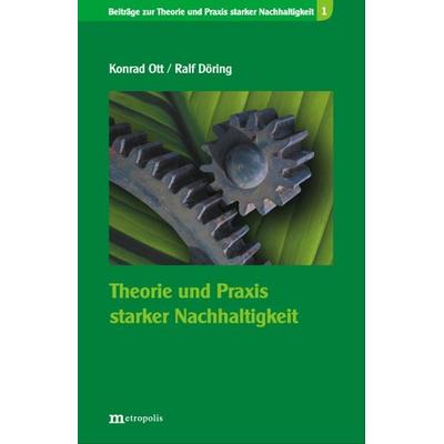 Theorie und Praxis starker Nachhaltigkeit, Taschenbuch von Konrad Ott,Ralf Döring, Metropolis, 978-3-89518-695-0