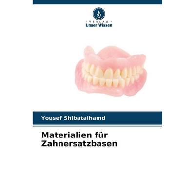 Materialien für Zahnersatzbasen, Taschenbuch von Yousef Shibatalhamd, Verlag Unser Wissen, 978-620-9-12418-1
