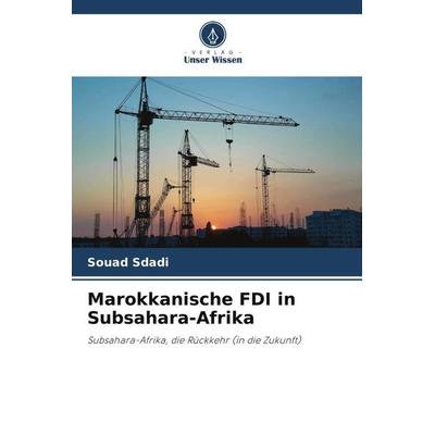 Marokkanische FDI in Subsahara-Afrika, Taschenbuch von Souad Sdadi,Fatima El Hihi,Fatima zahra Matallah, Verlag Unser Wissen, 978-620-5-87901-6