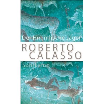 Der Himmlische Jäger, Gebundene Ausgabe von Roberto Calasso, Suhrkamp, 978-3-518-42913-6