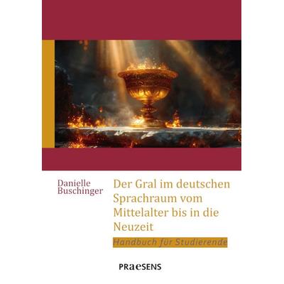 Der Gral im deutschen Sprachraum vom Mittelalter bis in die Neuzeit, Taschenbuch von Danielle Buschinger, Praesens Verlag, 978-3-7069-1272-3