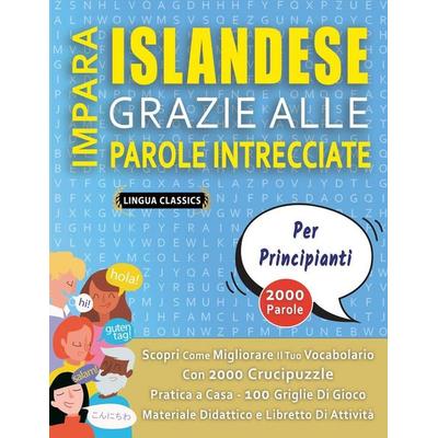 IMPARA ISLANDESE GRAZIE ALLE PAROLE INTRECCIATE - PER PRINCIPIANTI - Scopri Come Migliorare Il Tuo Vocabolario Con 2000 Crucipuzzle e Pratica a Casa -