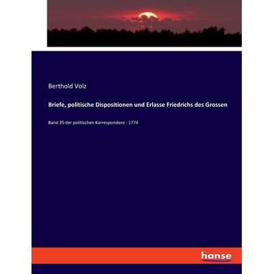 Briefe, politische Dispositionen und Erlasse Friedrichs des Grossen, Taschenbuch von Berthold Volz, Hansebooks, 978-3-348-09437-5