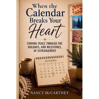 When the Calendar Breaks Your Heart, Taschenbuch von Nancy McCartney, Healing Transformation Press