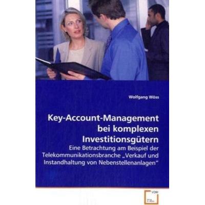 Wöss Wolfgang: Key-Account-Management bei komplexen Investit, Taschenbuch von Wolfgang Wöss, VDM, 978-3-639-09991-1