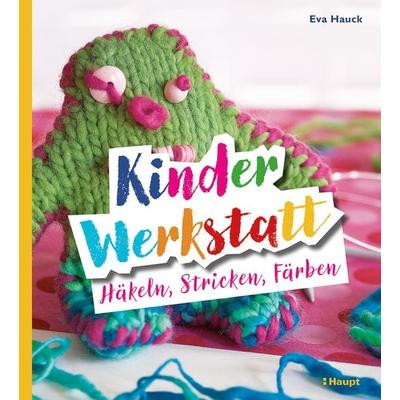 Kinder-Werkstatt Häkeln, Stricken, Färben, Taschenbuch von Eva Hauck, Haupt Verlag, 978-3-258-60303-2