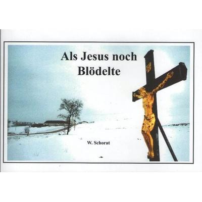 Als Jesus noch Blödelte, Taschenbuch von Wolfgang Schorat, Tonstrom, 978-3-932209-14-7