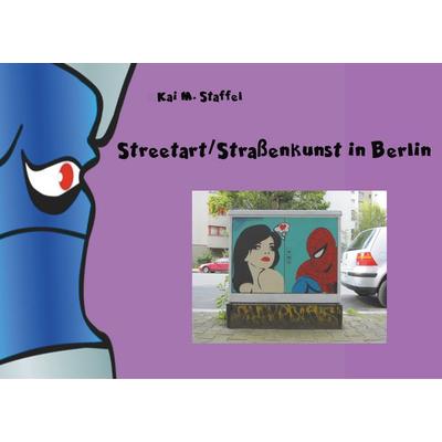 Streetart / Straßenkunst in Berlin, Taschenbuch von Kai M. Staffel, BoD – Books on Demand, 978-3-7448-8604-8