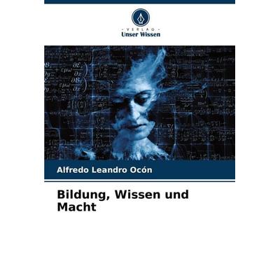 Bildung, Wissen und Macht, Taschenbuch von Alfredo Leandro Ocón, Verlag Unser Wissen, 978-620-6-67585-3
