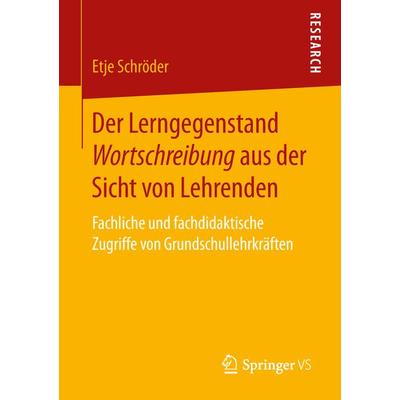 Der Lerngegenstand Wortschreibung aus der Sicht von Lehrenden, Taschenbuch von Etje Schröder, Springer Fachmedien Wiesbaden GmbH, 978-3-658-24827-7