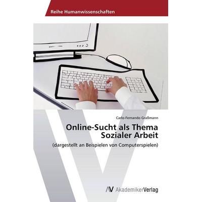 Online-Sucht als Thema Sozialer Arbeit, Taschenbuch von Carlo-Fernando Grassmann, AV Akademikerverlag, 978-3-639-40365-7