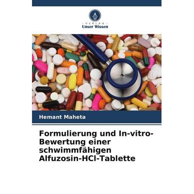 Formulierung und In-vitro-Bewertung einer schwimmfähigen Alfuzosin-HCl-Tablette, Taschenbuch von Hemant Maheta, Verlag Unser Wissen