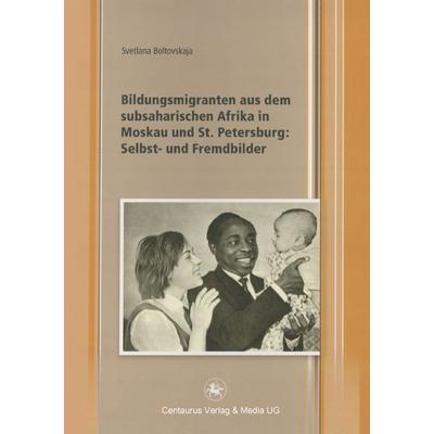 Bildungsmigranten aus dem subsaharischen Afrika in Moskau und St. Petersburg: Selbst- und Fremdbilder, Taschenbuch von Svetlana Boltovskaja, Springer