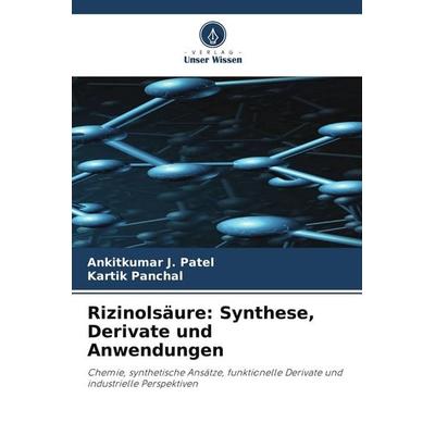 Rizinolsäure: Synthese, Derivate und Anwendungen, Taschenbuch von Ankitkumar J. Patel,Kartik Panchal, Verlag Unser Wissen