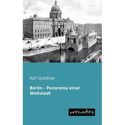 Berlin - Panorama einer Weltstadt, Taschenbuch von Karl Gutzkow, Weitsuechtig, 978-3-95656-034-7