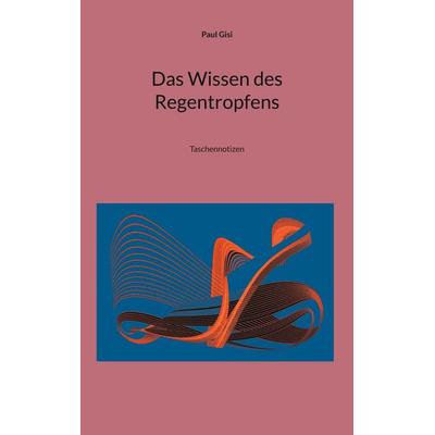 Das Wissen des Regentropfens, Taschenbuch von Paul Gisi, BoD – Books on Demand, 978-3-7578-8185-6