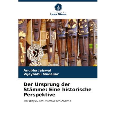 Der Ursprung der Stämme: Eine historische Perspektive, Taschenbuch von Anubha Jaiswal,Vijaybabu Mudaliar, Verlag Unser Wissen, 978-620-6-86821-7