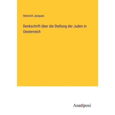 Denkschrift über die Stellung der Juden in Oesterreich, Taschenbuch von Heinrich Jacques, Anatiposi Verlag, 978-3-382-20064-0
