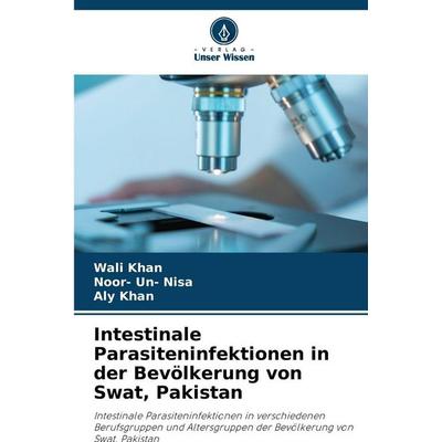 Intestinale Parasiteninfektionen in der Bevölkerung von Swat, Pakistan, Taschenbuch von Wali Khan,Noor-Un Nisa,Aly Khan, Verlag Unser Wissen,