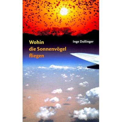 Wohin die Sonnenvögel fliegen, Taschenbuch von Inge Dollinger, BoD – Books on Demand, 978-3-8334-9120-7