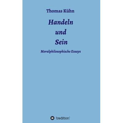 Handeln und Sein, Taschenbuch von Thomas Kühn, Tredition, 978-3-7323-3197-0