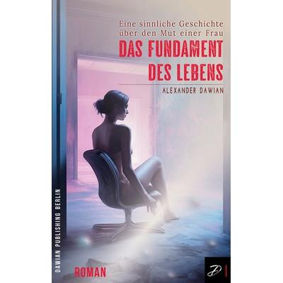 Das Fundament des Lebens, Taschenbuch von Alexander Dawian, Dawian Publishing Berlin, 978-3-910616-15-8