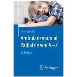 Ambulanzmanual Pädiatrie von A-Z, Fachbücher von Irene Schmid