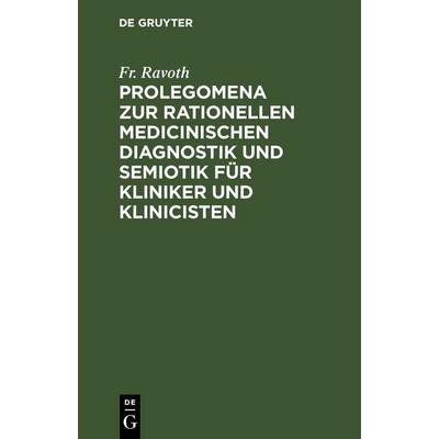 Prolegomena zur rationellen medicinischen Diagnostik und Semiotik für Kliniker und Klinicisten, Gebundene Ausgabe von Fr. Ravoth, De Gruyter,
