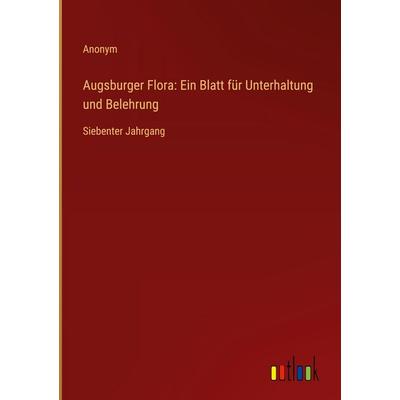 Augsburger Flora: Ein Blatt für Unterhaltung und Belehrung, Gebundene Ausgabe von Anonym, Outlook, 978-3-368-71185-6