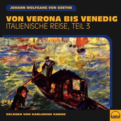 Von Verona bis Venedig (Italienische Reise, Teil 3) - Johann Wolfgang von Goethe, Audio, 9783991581598