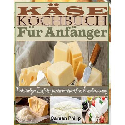 Käse kochbuch Für Anfänger, Taschenbuch von Careen Philip, Independently Published