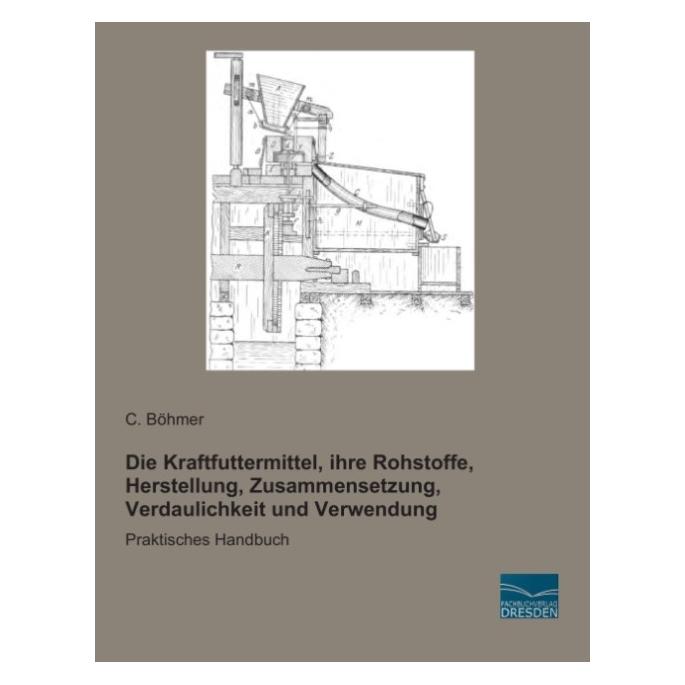 Fachbuchverlag Die Kraftfuttermittel, ihre Rohstoffe, Herstellung, Zusammensetzung, Verdaulichkeit und Verwendung (Deutsch, Softcover, C Böhmer) (55581789)