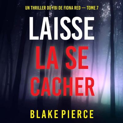 Laisse la se cacher (Un thriller du FBI de Fiona Red — Tome 7) - Blake Pierce, Audio, 9798341582651