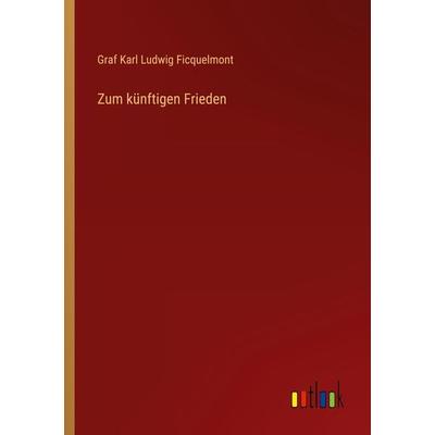 Zum künftigen Frieden, Taschenbuch von Graf Karl Ludwig Ficquelmont, Outlook, 978-3-368-00970-0