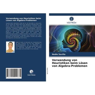 Verwendung von Heuristiken beim Lösen von Algebra-Problemen, Taschenbuch von Nedie Sevilla, Verlag Unser Wissen, 978-620-4-00283-5