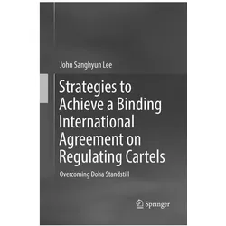 Strategies to Achieve a Binding International Agreement on Regulating Cartels, Fachbücher von John Sanghyun Lee