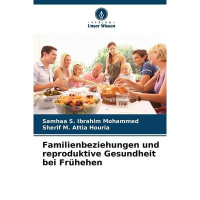 Familienbeziehungen und reproduktive Gesundheit bei Frühehen, Taschenbuch von Samhaa S. Ibrahim Mohammed,Sherif M. Attia Houria, Verlag Unser Wissen,