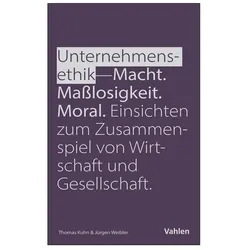 Unternehmensethik: Macht, Masslosigkeit, Moral, Fachbücher von Jürgen Weibler, Thomas Kuhn