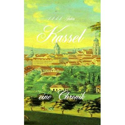 1111 Jahre Kassel - eine Chronik, Gebundene Ausgabe von Erik Schreiber, Saphir im Stahl, 978-3-96286-079-0