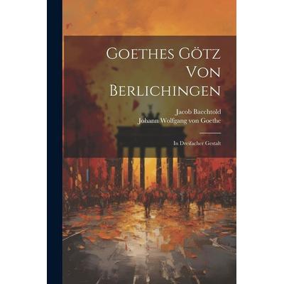 Goethes Götz Von Berlichingen, Taschenbuch von Johann Wolfgang von Goethe,Jacob Baechtold, Legare Street Press, 978-1-02-252038-7