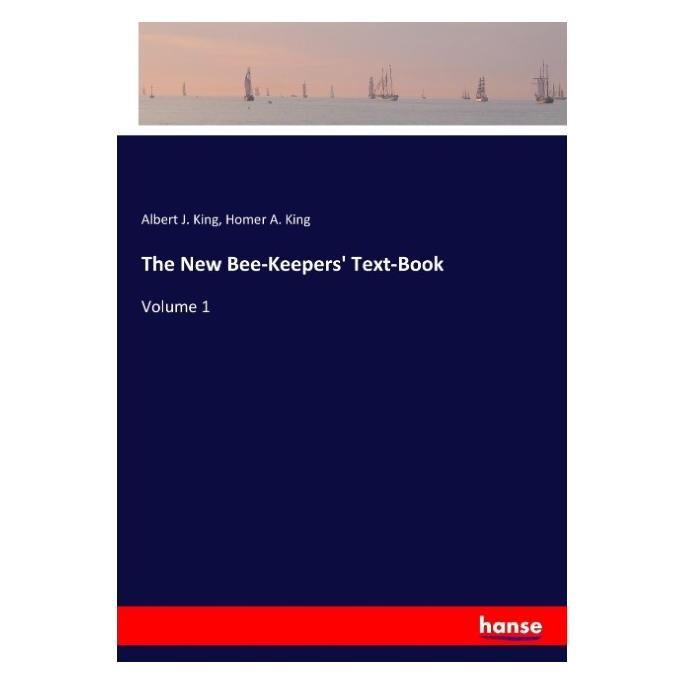 Hansebooks The New Bee-Keepers' Text-Book (Softcover, Albert J King, Homer A King) (57142452)