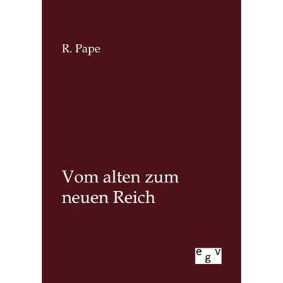 Vom alten zum neuen Reich, Taschenbuch von R. Pape, Europäischer Geschichtsverlag, 978-3-86382-811-0