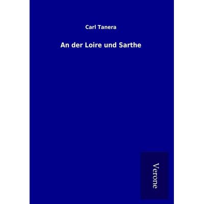 An der Loire und Sarthe, Gebundene Ausgabe von Carl Tanera, BoD - Books on Demand