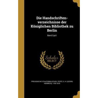 Die Handschriften-verzeichnisse der Königlichen Bibliothek zu Berlin; Band 5;pt1, Gebundene Ausgabe von , Creative Media Partners, LLC,