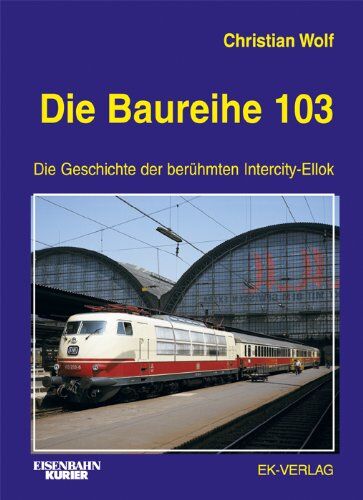 Christian Ernst - Die Baureihe 103: Die Geschichte der berühmten Intercity-Ellok - Preis vom 09.10.2026 07:28:09 h