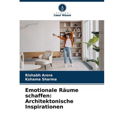 Emotionale Räume schaffen: Architektonische Inspirationen, Taschenbuch von Rishabh Arora,Kshama Sharma, Verlag Unser Wissen, 978-620-7-91476-0