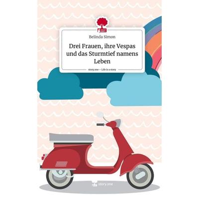 Drei Frauen, ihre Vespas und das Sturmtief namens Leben. Life is a Story - story.one, Gebundene Ausgabe von Belinda Simon, Books on Demand,